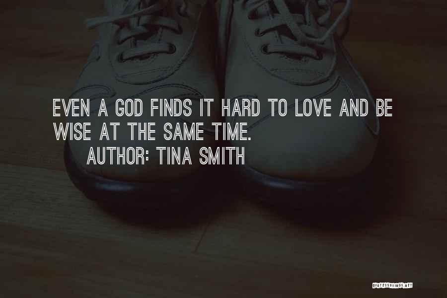 Tina Smith Quotes: Even A God Finds It Hard To Love And Be Wise At The Same Time.