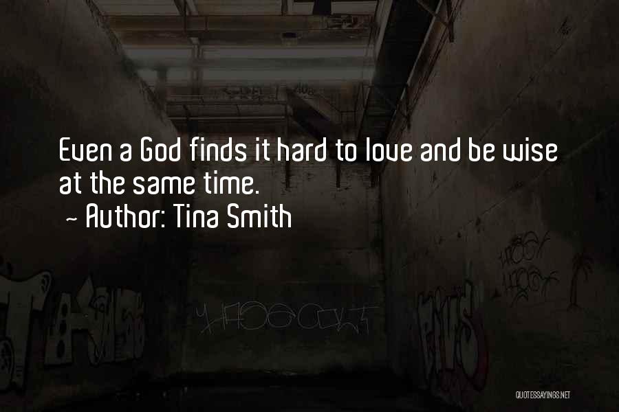 Tina Smith Quotes: Even A God Finds It Hard To Love And Be Wise At The Same Time.