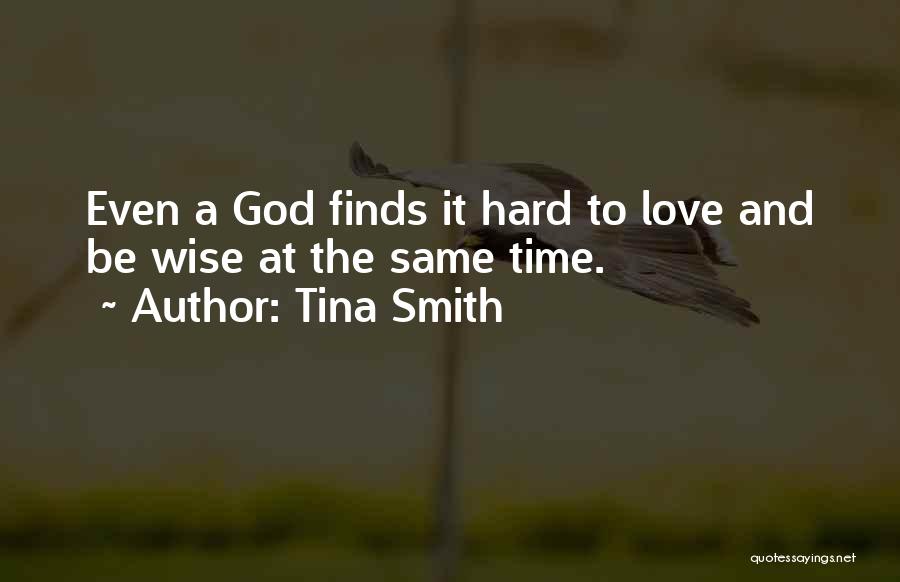 Tina Smith Quotes: Even A God Finds It Hard To Love And Be Wise At The Same Time.