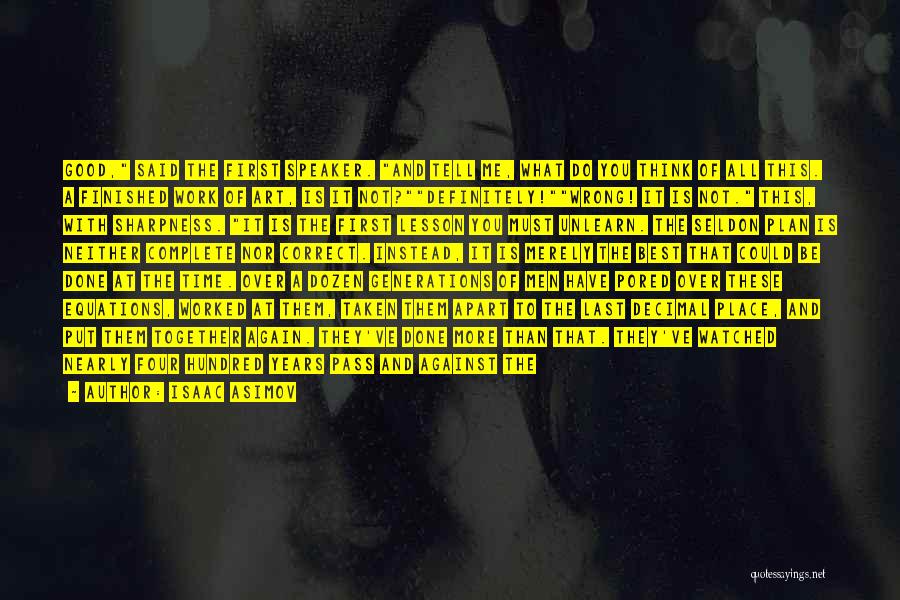 Isaac Asimov Quotes: Good, Said The First Speaker. And Tell Me, What Do You Think Of All This. A Finished Work Of Art,