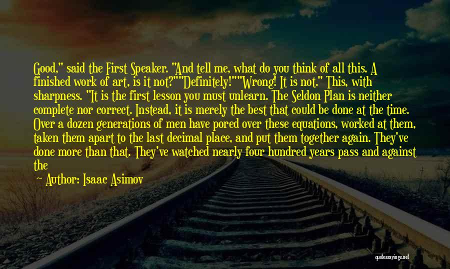 Isaac Asimov Quotes: Good, Said The First Speaker. And Tell Me, What Do You Think Of All This. A Finished Work Of Art,