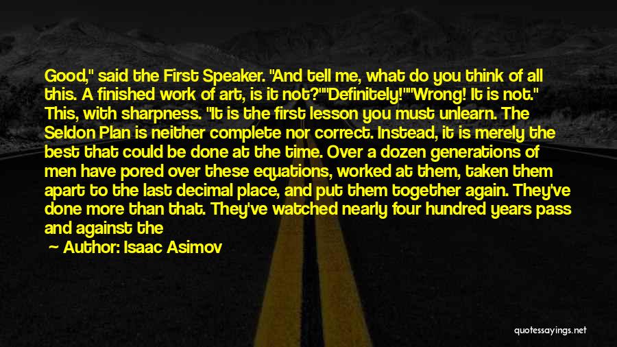 Isaac Asimov Quotes: Good, Said The First Speaker. And Tell Me, What Do You Think Of All This. A Finished Work Of Art,