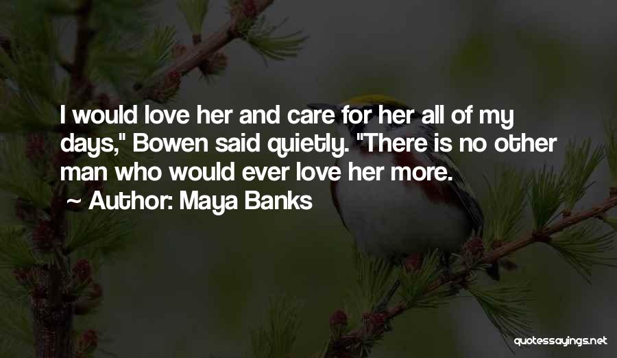 Maya Banks Quotes: I Would Love Her And Care For Her All Of My Days, Bowen Said Quietly. There Is No Other Man