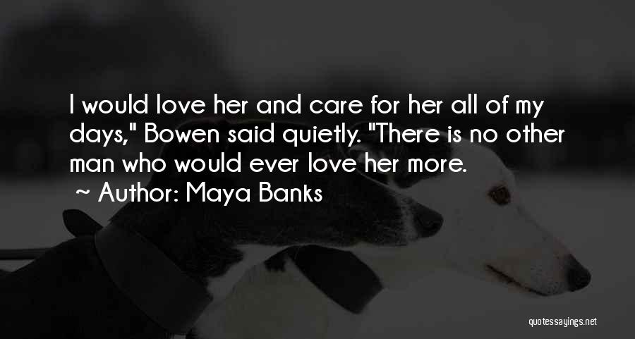 Maya Banks Quotes: I Would Love Her And Care For Her All Of My Days, Bowen Said Quietly. There Is No Other Man