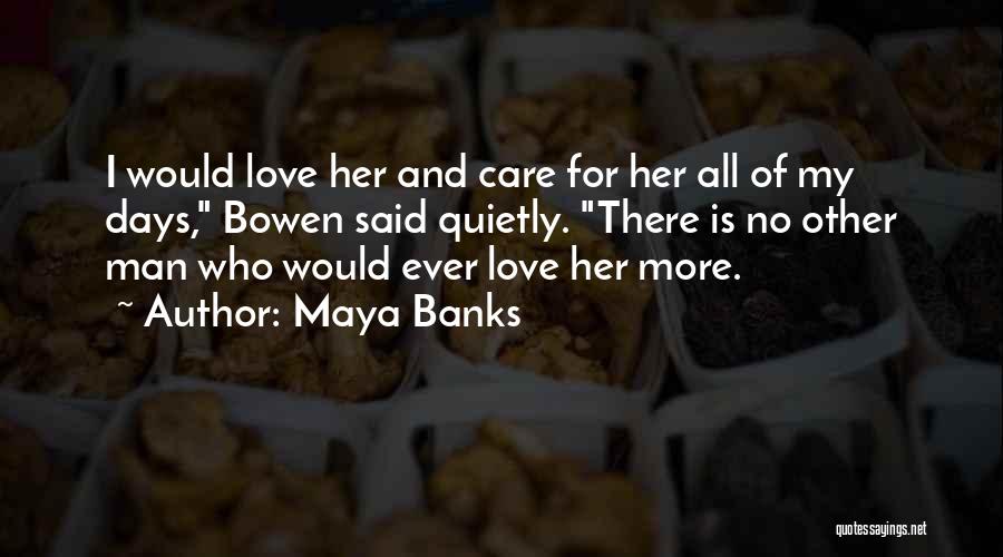 Maya Banks Quotes: I Would Love Her And Care For Her All Of My Days, Bowen Said Quietly. There Is No Other Man