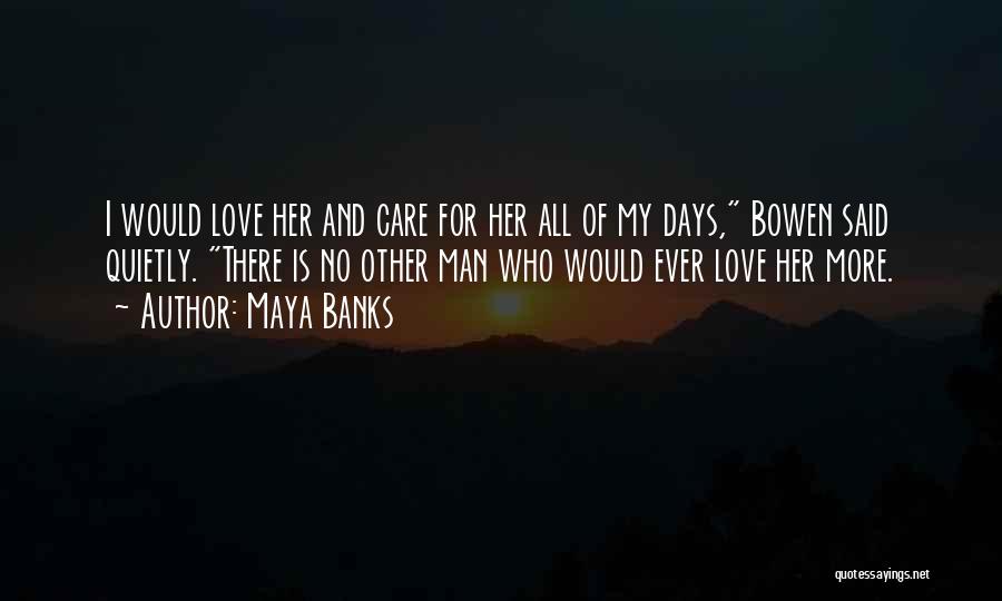 Maya Banks Quotes: I Would Love Her And Care For Her All Of My Days, Bowen Said Quietly. There Is No Other Man