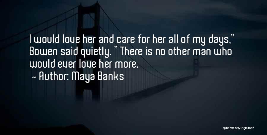 Maya Banks Quotes: I Would Love Her And Care For Her All Of My Days, Bowen Said Quietly. There Is No Other Man