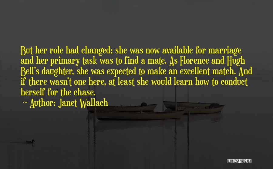 Janet Wallach Quotes: But Her Role Had Changed; She Was Now Available For Marriage And Her Primary Task Was To Find A Mate.