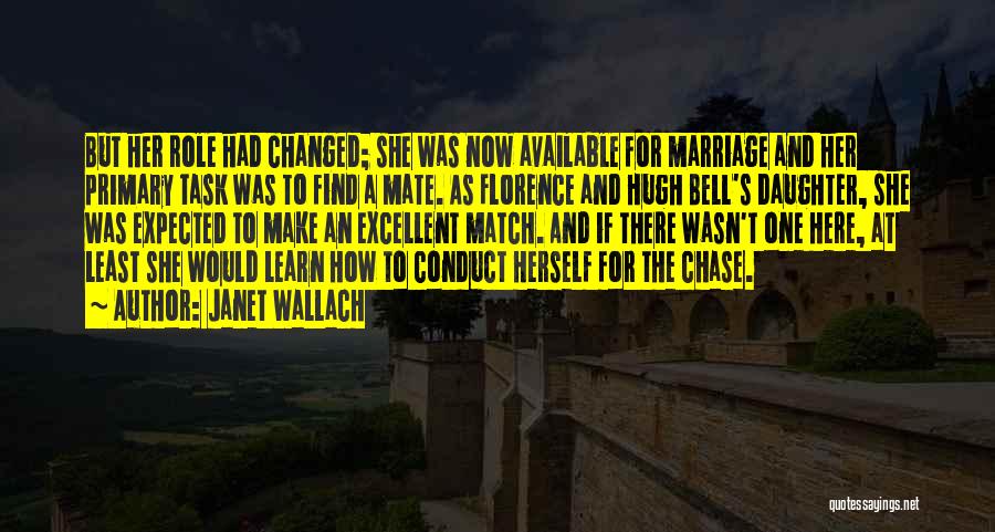 Janet Wallach Quotes: But Her Role Had Changed; She Was Now Available For Marriage And Her Primary Task Was To Find A Mate.