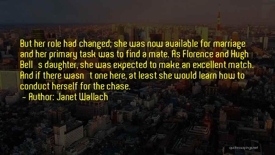 Janet Wallach Quotes: But Her Role Had Changed; She Was Now Available For Marriage And Her Primary Task Was To Find A Mate.