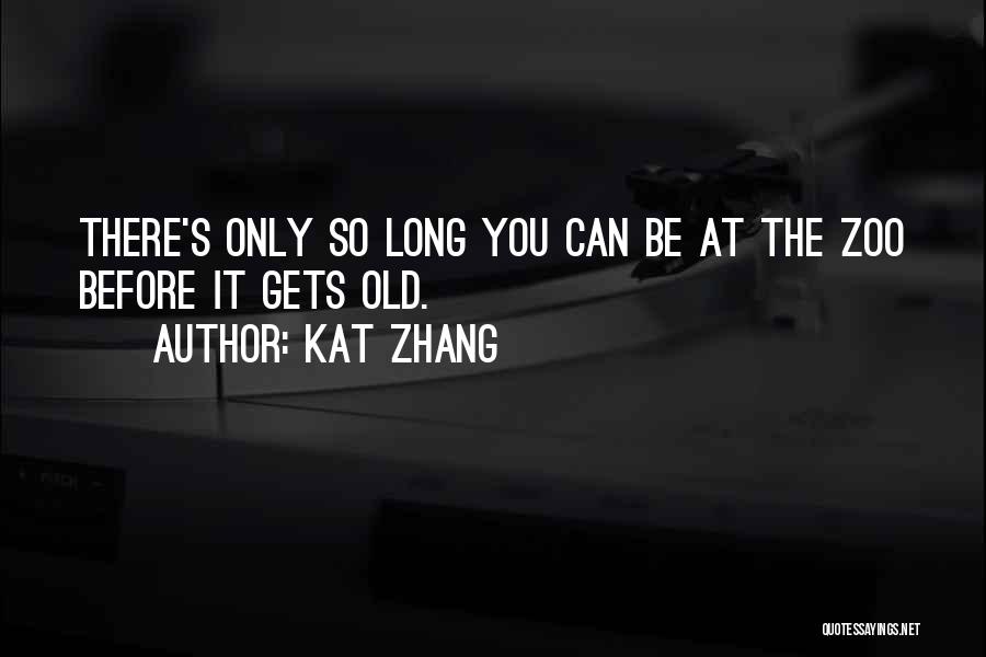 Kat Zhang Quotes: There's Only So Long You Can Be At The Zoo Before It Gets Old.