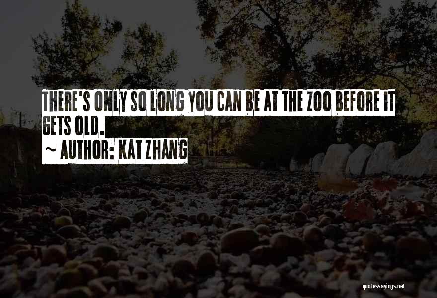 Kat Zhang Quotes: There's Only So Long You Can Be At The Zoo Before It Gets Old.