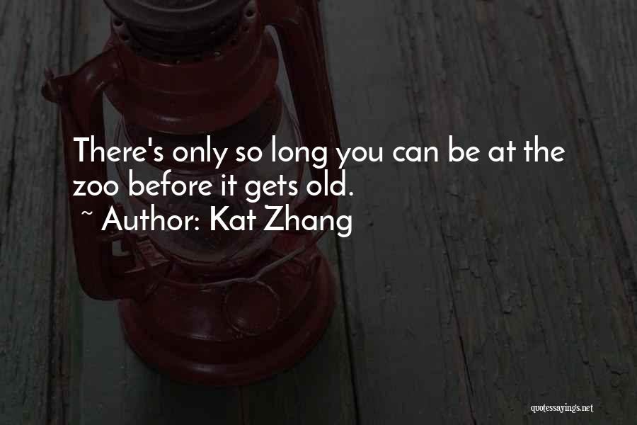 Kat Zhang Quotes: There's Only So Long You Can Be At The Zoo Before It Gets Old.