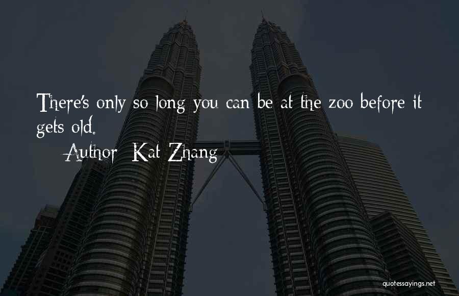 Kat Zhang Quotes: There's Only So Long You Can Be At The Zoo Before It Gets Old.