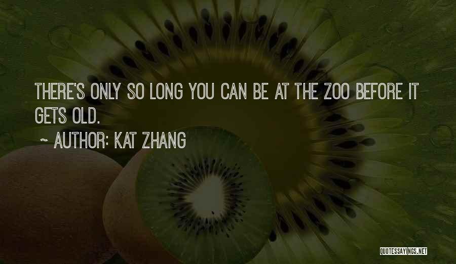 Kat Zhang Quotes: There's Only So Long You Can Be At The Zoo Before It Gets Old.