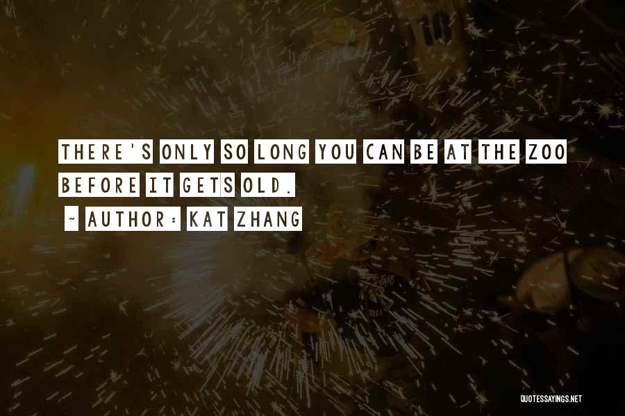 Kat Zhang Quotes: There's Only So Long You Can Be At The Zoo Before It Gets Old.