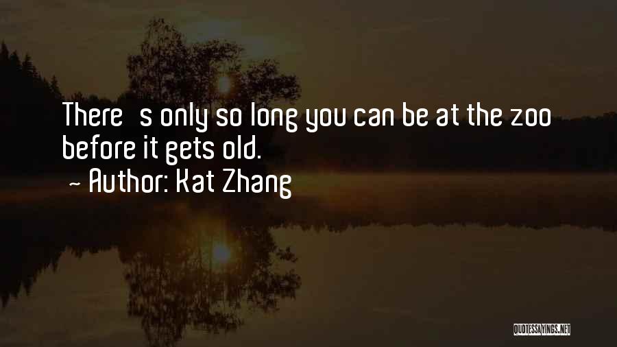 Kat Zhang Quotes: There's Only So Long You Can Be At The Zoo Before It Gets Old.