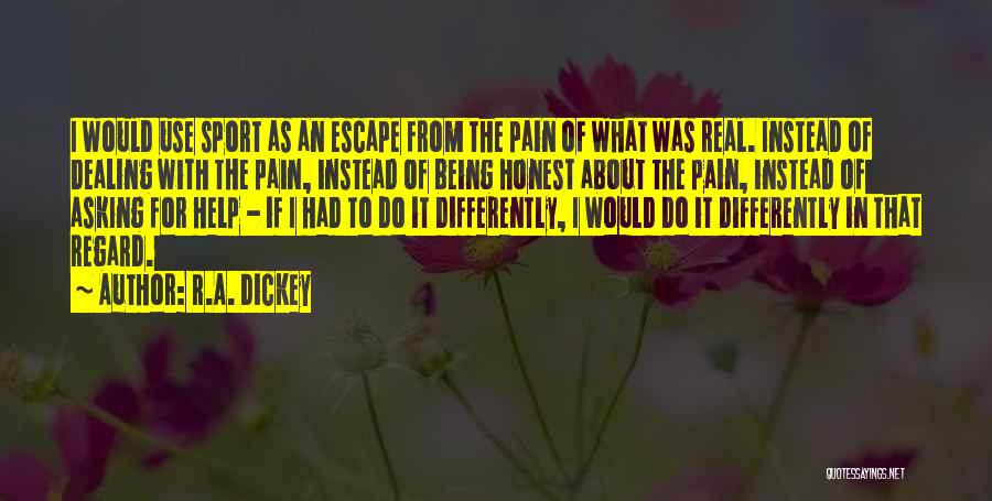 R.A. Dickey Quotes: I Would Use Sport As An Escape From The Pain Of What Was Real. Instead Of Dealing With The Pain,