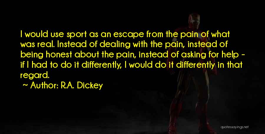 R.A. Dickey Quotes: I Would Use Sport As An Escape From The Pain Of What Was Real. Instead Of Dealing With The Pain,