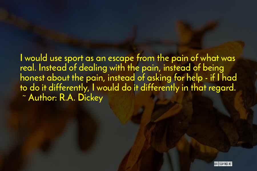 R.A. Dickey Quotes: I Would Use Sport As An Escape From The Pain Of What Was Real. Instead Of Dealing With The Pain,