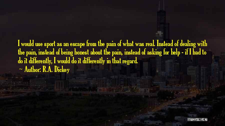 R.A. Dickey Quotes: I Would Use Sport As An Escape From The Pain Of What Was Real. Instead Of Dealing With The Pain,