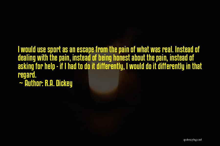 R.A. Dickey Quotes: I Would Use Sport As An Escape From The Pain Of What Was Real. Instead Of Dealing With The Pain,