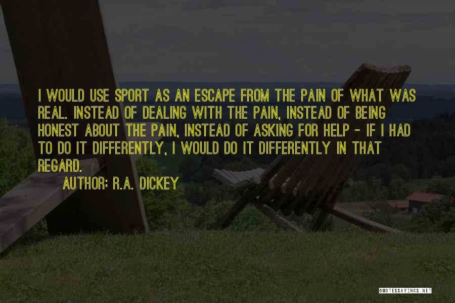 R.A. Dickey Quotes: I Would Use Sport As An Escape From The Pain Of What Was Real. Instead Of Dealing With The Pain,