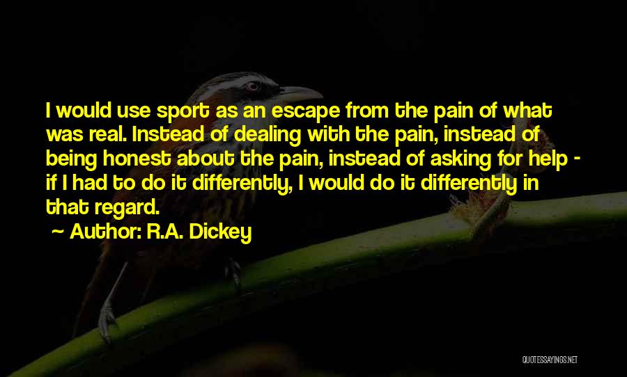 R.A. Dickey Quotes: I Would Use Sport As An Escape From The Pain Of What Was Real. Instead Of Dealing With The Pain,