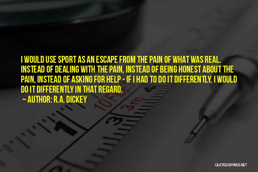 R.A. Dickey Quotes: I Would Use Sport As An Escape From The Pain Of What Was Real. Instead Of Dealing With The Pain,