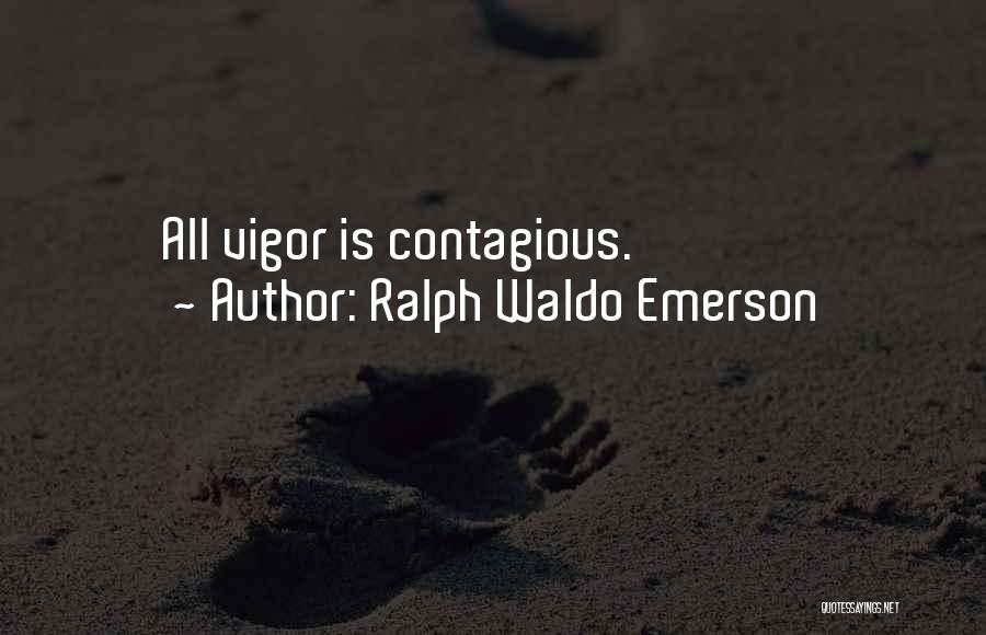 Ralph Waldo Emerson Quotes: All Vigor Is Contagious.