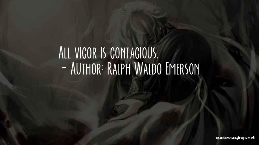 Ralph Waldo Emerson Quotes: All Vigor Is Contagious.