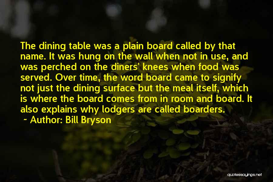 Bill Bryson Quotes: The Dining Table Was A Plain Board Called By That Name. It Was Hung On The Wall When Not In