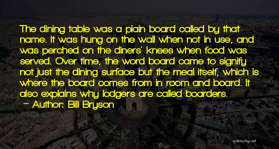 Bill Bryson Quotes: The Dining Table Was A Plain Board Called By That Name. It Was Hung On The Wall When Not In