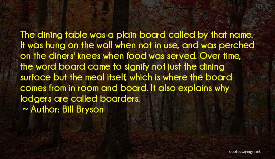Bill Bryson Quotes: The Dining Table Was A Plain Board Called By That Name. It Was Hung On The Wall When Not In