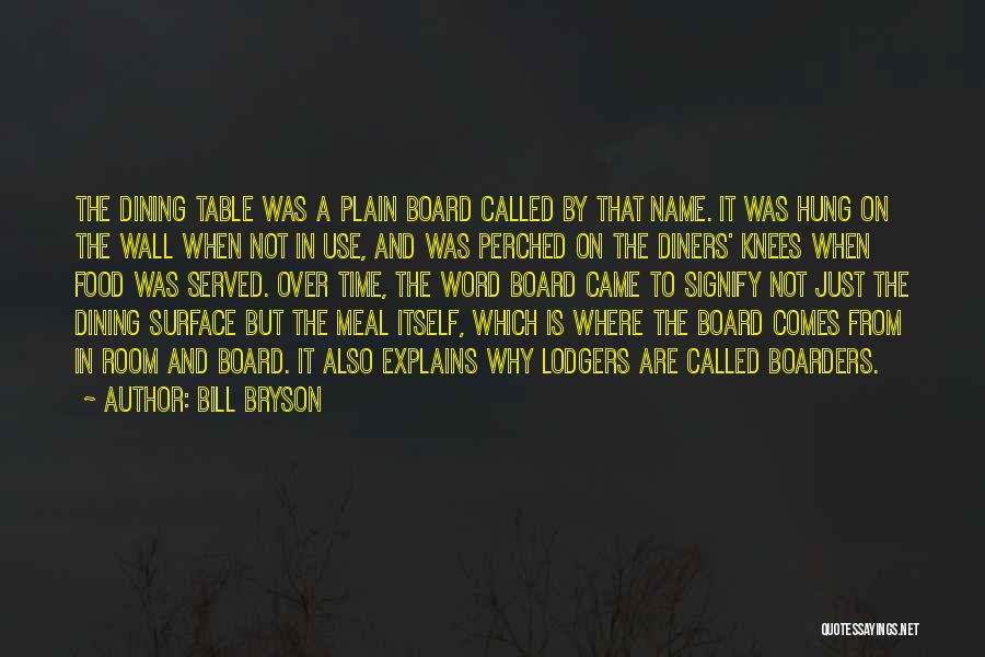 Bill Bryson Quotes: The Dining Table Was A Plain Board Called By That Name. It Was Hung On The Wall When Not In