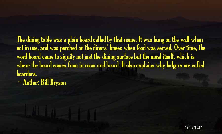 Bill Bryson Quotes: The Dining Table Was A Plain Board Called By That Name. It Was Hung On The Wall When Not In