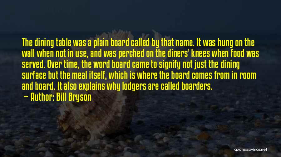 Bill Bryson Quotes: The Dining Table Was A Plain Board Called By That Name. It Was Hung On The Wall When Not In