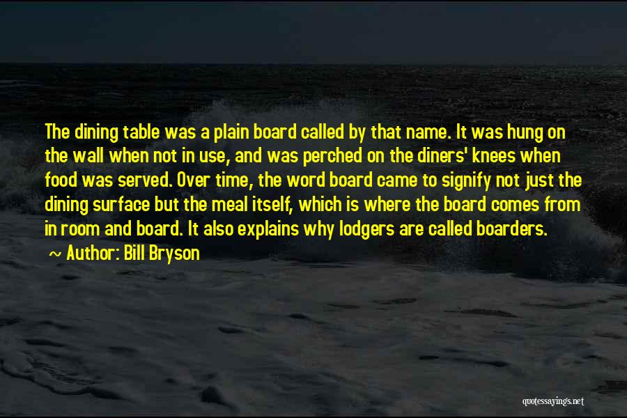 Bill Bryson Quotes: The Dining Table Was A Plain Board Called By That Name. It Was Hung On The Wall When Not In