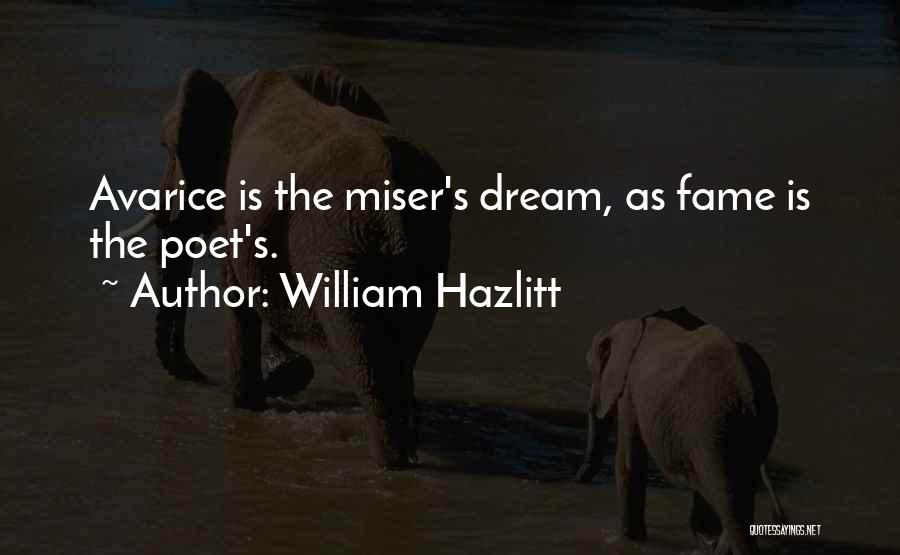 William Hazlitt Quotes: Avarice Is The Miser's Dream, As Fame Is The Poet's.