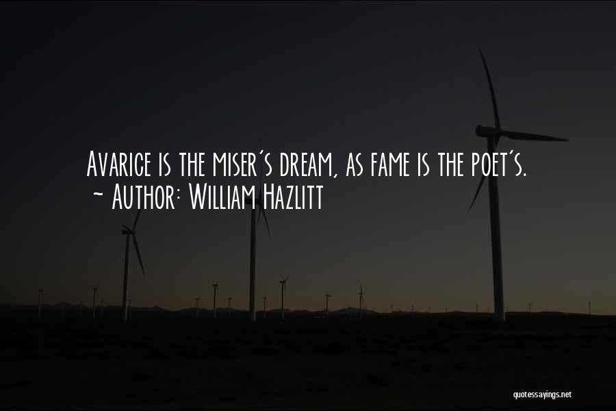 William Hazlitt Quotes: Avarice Is The Miser's Dream, As Fame Is The Poet's.