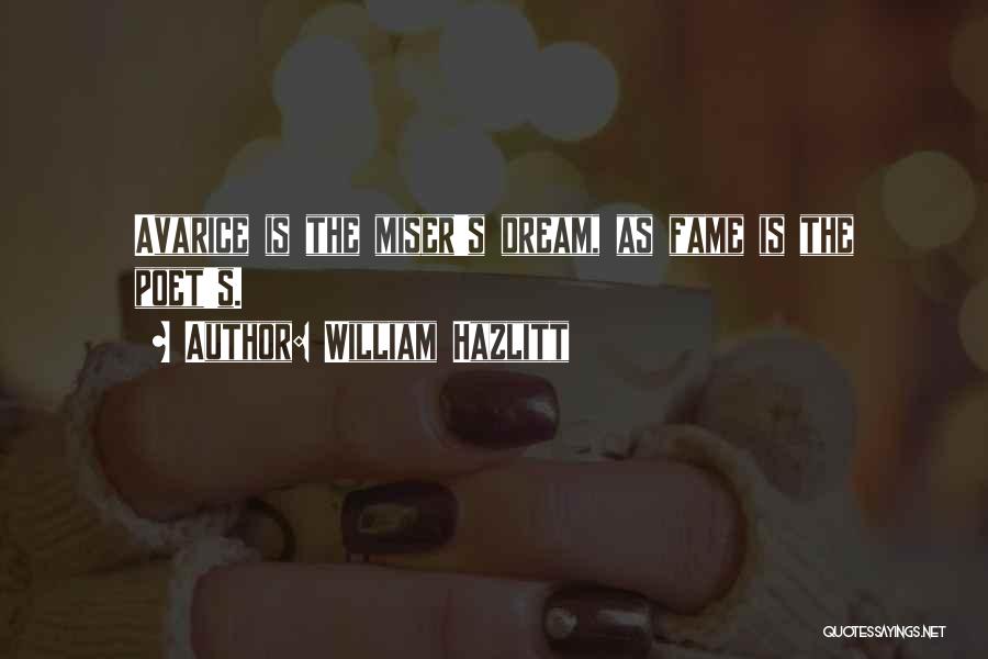 William Hazlitt Quotes: Avarice Is The Miser's Dream, As Fame Is The Poet's.