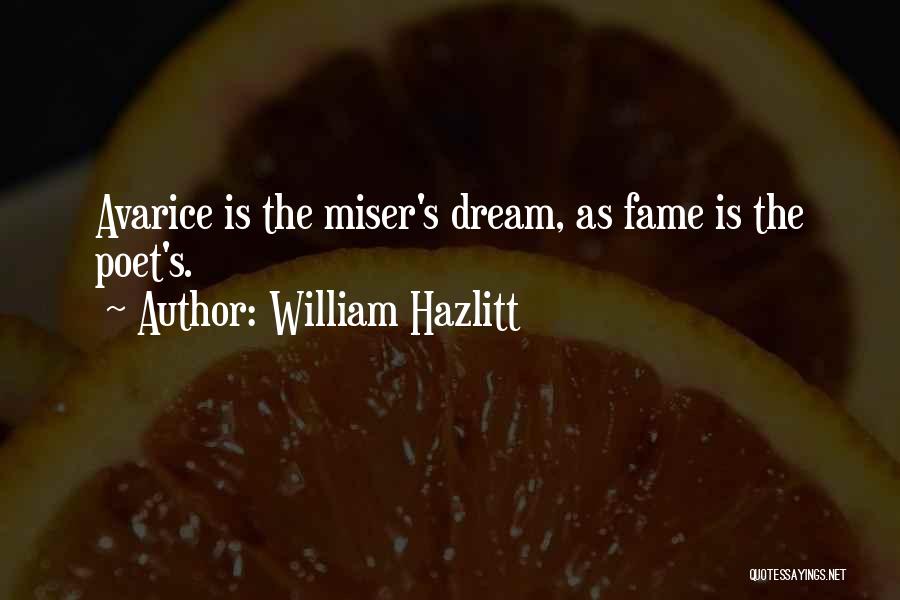 William Hazlitt Quotes: Avarice Is The Miser's Dream, As Fame Is The Poet's.