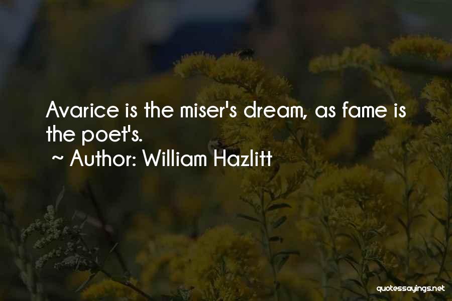 William Hazlitt Quotes: Avarice Is The Miser's Dream, As Fame Is The Poet's.