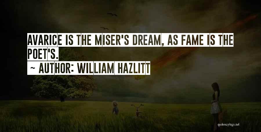 William Hazlitt Quotes: Avarice Is The Miser's Dream, As Fame Is The Poet's.