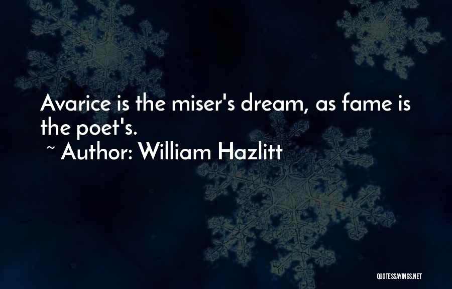 William Hazlitt Quotes: Avarice Is The Miser's Dream, As Fame Is The Poet's.