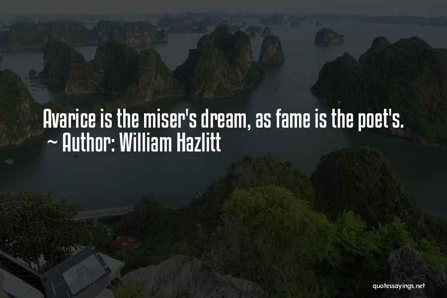 William Hazlitt Quotes: Avarice Is The Miser's Dream, As Fame Is The Poet's.