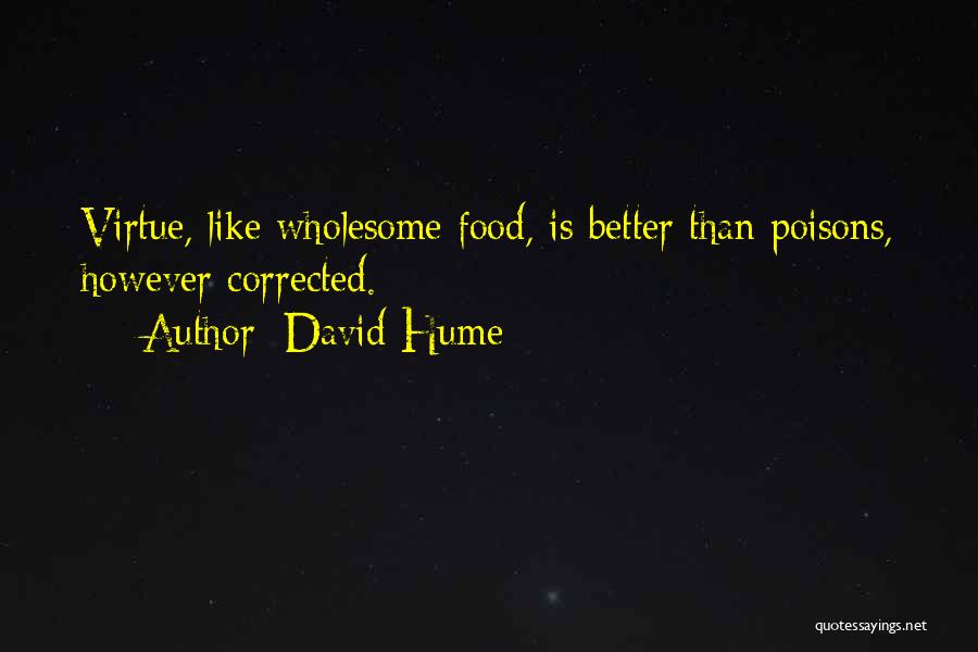 David Hume Quotes: Virtue, Like Wholesome Food, Is Better Than Poisons, However Corrected.