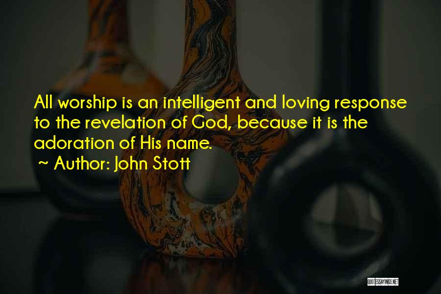 John Stott Quotes: All Worship Is An Intelligent And Loving Response To The Revelation Of God, Because It Is The Adoration Of His