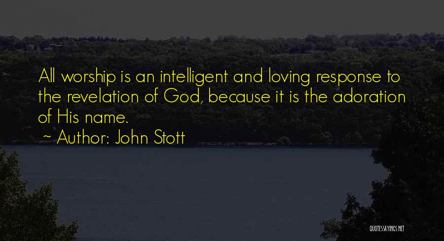 John Stott Quotes: All Worship Is An Intelligent And Loving Response To The Revelation Of God, Because It Is The Adoration Of His