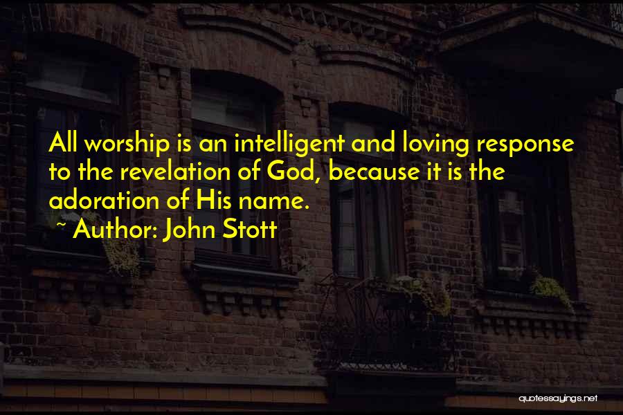 John Stott Quotes: All Worship Is An Intelligent And Loving Response To The Revelation Of God, Because It Is The Adoration Of His